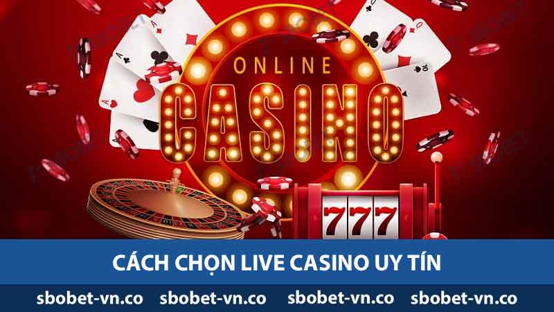 Cách chọn Live Casino uy tín